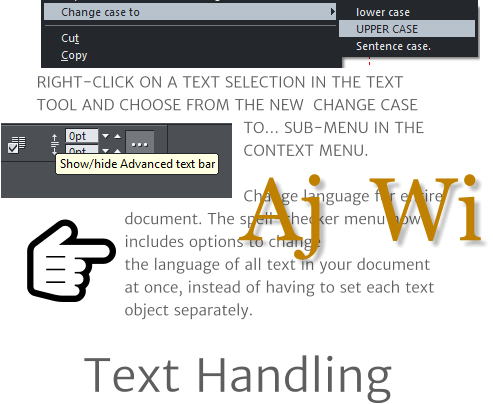 RIGHT-CLICK ON A TEXT SELECTION IN THE TEXT TOOL AND CHOOSE FROM THE NEW  CHANGE CASE TO… SUB-MENU IN THE CONTEXT MENU.  Change language for entire document. The spell-checker menu now includes options to changethe language of all text in your document at once, instead of having to set each text object separately.     Text Handling Aj  Wi